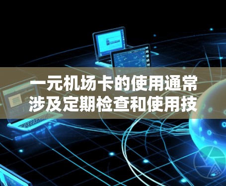 一元机场卡的使用通常涉及定期检查和使用技巧,以下是一步步的解决方案 一元机场卡的使用通常涉及定期检查和使用技巧,以下是一步步的解决方案