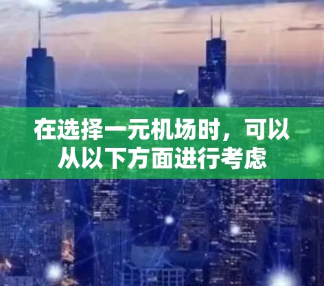 在选择一元机场时,可以从以下方面进行考虑