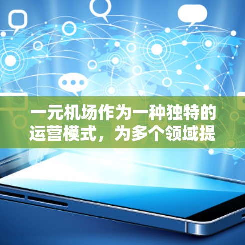 一元机场作为一种独特的运营模式,为多个领域提供了不同的服务和优势。以下是对一元机场的详细分析 一元机场作为一种独特的运营模式,为多个领域提供了不同的服务和优势。以下是对一元机场的详细分析