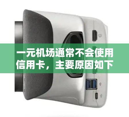 一元机场通常不会使用信用卡,主要原因如下