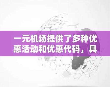 一元机场提供了多种优惠活动和优惠代码,具体选择时需注意以下几点