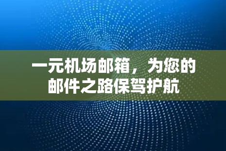 一元机场邮箱,为您的邮件之路保驾护航 一元机场邮箱,为您的邮件之路保驾护航