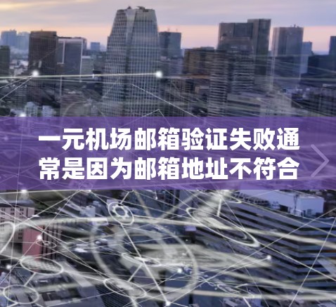 一元机场邮箱验证失败通常是因为邮箱地址不符合机场的验证规则。以下是一些建议,帮助您解决这个问题
