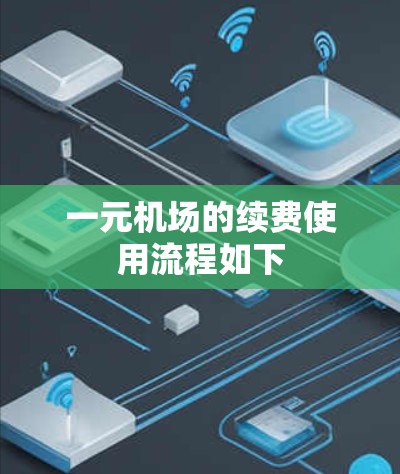 一元机场的续费使用流程如下 一元机场的续费使用流程如下