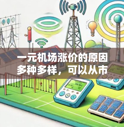 一元机场涨价的原因多种多样，可以从市场需求、成本、社会经济因素、政策和经济波动等多个方面进行分析。以下是一些主要的原因和应对策略