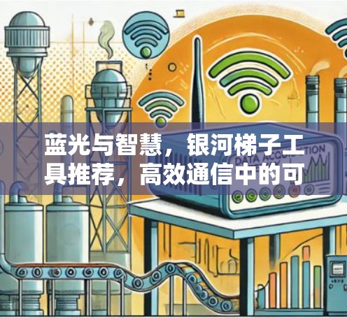 蓝光与智慧,银河<strong>梯子</strong>工具推荐,高效通信中的可靠解决方案