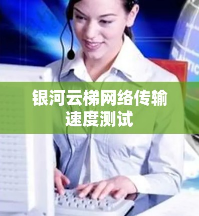 银河云梯网络传输速度测试 银河云梯网络传输速度测试