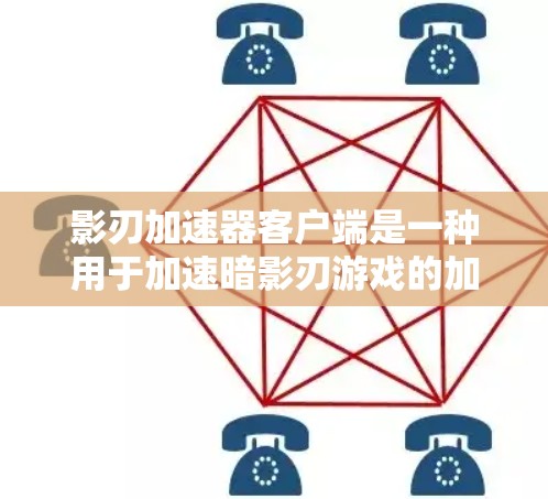 影刃加速器客户端是一种用于加速暗影刃游戏的加速器软件。以下是关于它的详细介绍