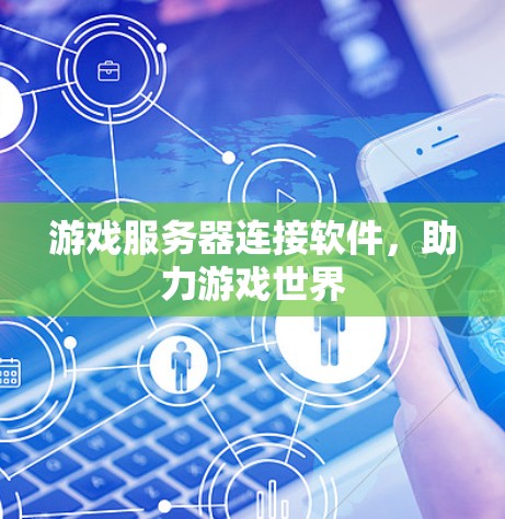 游戏服务器连接软件,助力游戏世界