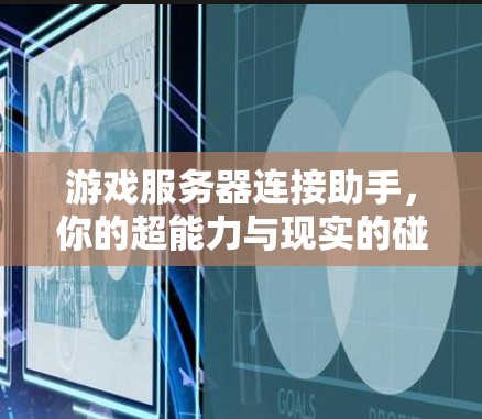 游戏服务器连接助手,你的超能力与现实的碰撞