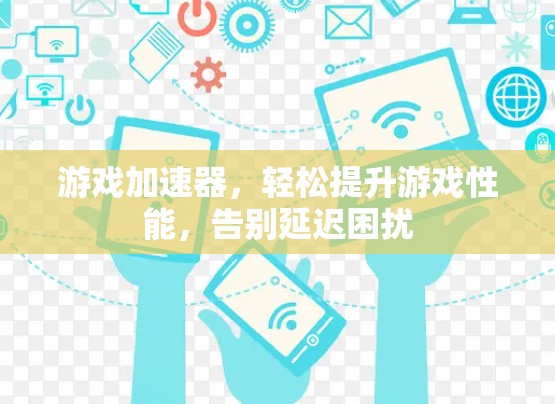 游戏加速器,轻松提升游戏性能,告别延迟困扰