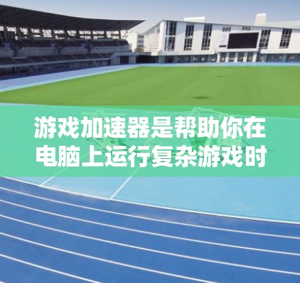 游戏加速器是帮助你在电脑上运行复杂游戏时更流畅的工具。以下是一步步的指南,帮助你了解如何使用试用版