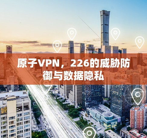 原子VPN,226的威胁防御与数据隐私