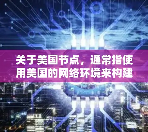 关于美国节点,通常指使用美国的网络环境来构建原子VPN。美国拥有强大的网络基础设施,包括美国的互联网、联邦网络和联邦公共数据库(FEDDBASE)这些资源可以作为原子VPN的加密服务器或网络基础 关于美国节点,通常指使用美国的网络环境来构建原子VPN。美国拥有强大的网络基础设施,包括美国的互联网、联邦网络和联邦公共数据库(FEDDBASE)这些资源可以作为原子VPN的加密服务器或网络基础