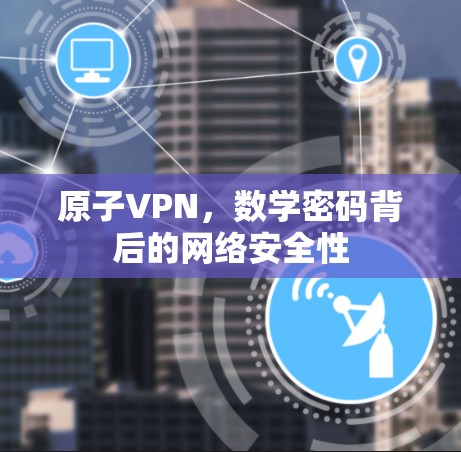 原子VPN，数学密码背后的网络安全性