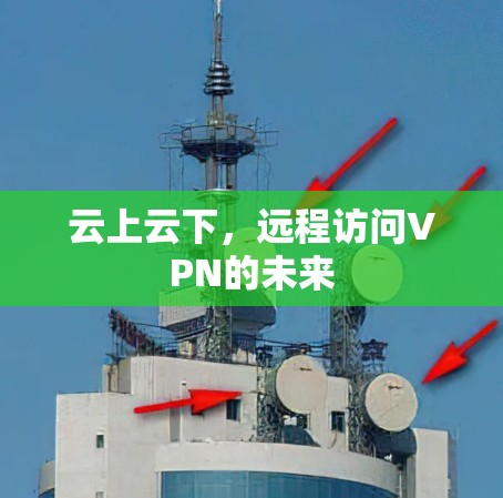 云上云下，远程访问VPN的未来