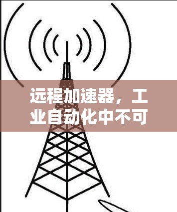 远程加速器，工业自动化中不可或缺的解决方案