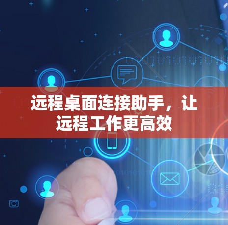 远程桌面连接助手,让远程工作更高效 远程桌面连接助手,让远程工作更高效
