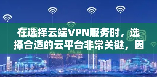 在选择云端VPN服务时,选择合适的云平台非常关键,因为这些平台提供了强大的部署和扩展能力,确保云服务的稳定性和可靠性。以下是针对主流云平台的详细推荐,帮助您选择最适合的解决方案 在选择云端VPN服务时,选择合适的云平台非常关键,因为这些平台提供了强大的部署和扩展能力,确保云服务的稳定性和可靠性。以下是针对主流云平台的详细推荐,帮助您选择最适合的解决方案
