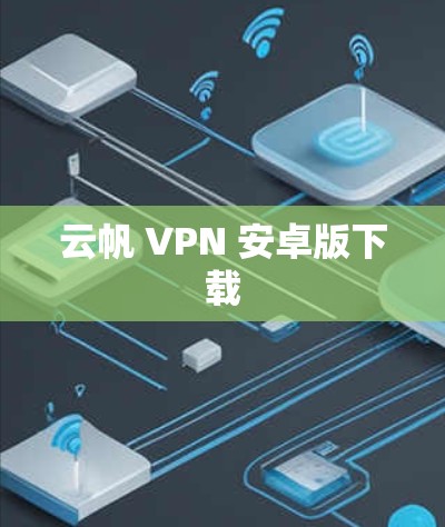 云帆 VPN 安卓版下载 云帆 VPN 安卓版下载