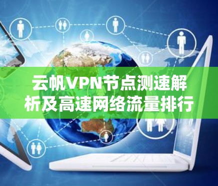 云帆VPN节点测速解析及高速网络流量排行