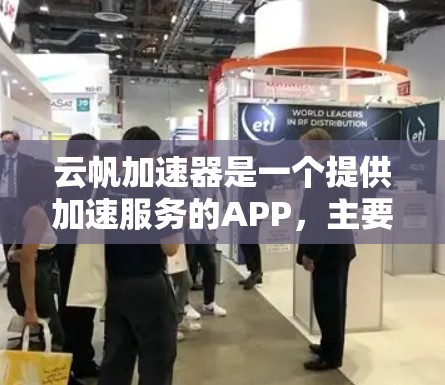 云帆加速器是一个提供加速服务的APP,主要用于提升网页速度、下载速度以及手机设备的运行效率。以下是关于该APP的详细信息 云帆加速器是一个提供加速服务的APP,主要用于提升网页速度、下载速度以及手机设备的运行效率。以下是关于该APP的详细信息