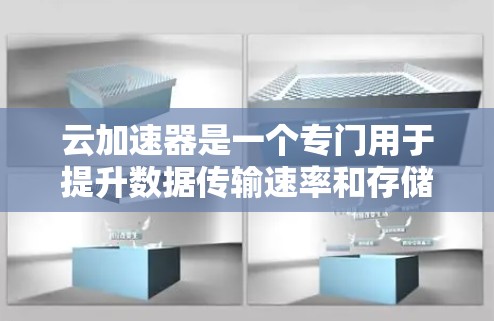 云加速器是一个专门用于提升数据传输速率和存储效率的工具。它通过优化网络连接和资源分配,帮助用户在云环境中更快地处理和存储数据
