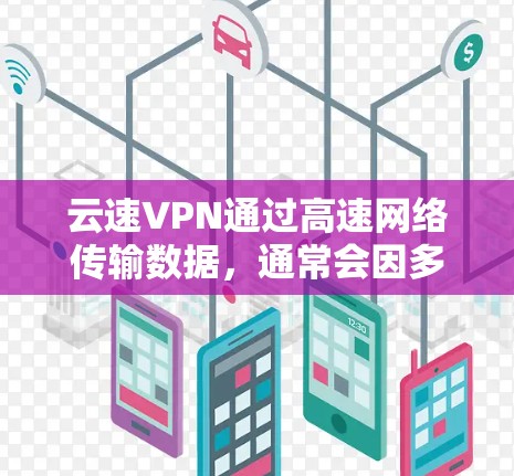 云速VPN通过高速网络传输数据,通常会因多种原因出现延迟。以下是一些可能的原因和解决方案 云速VPN通过高速网络传输数据,通常会因多种原因出现延迟。以下是一些可能的原因和解决方案