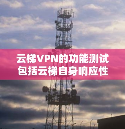 云梯VPN的功能测试包括云梯自身响应性能,云梯与云梯之间的连接延迟,云梯与本地机之间的延迟,以及云梯与本地机之间的响应时间。这些测试有助于了解云梯VPN在不同环境下的表现,包括多设备连接和网络架构 云梯VPN的功能测试包括云梯自身响应性能,云梯与云梯之间的连接延迟,云梯与本地机之间的延迟,以及云梯与本地机之间的响应时间。这些测试有助于了解云梯VPN在不同环境下的表现,包括多设备连接和网络架构