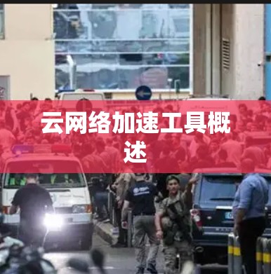 云网络加速工具概述 云网络加速工具概述