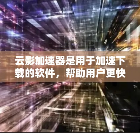 云影加速器是用于加速下载的软件,帮助用户更快地完成文件或视频的下载。以下是详细的教程,帮助您顺利使用该工具 云影加速器是用于加速下载的软件,帮助用户更快地完成文件或视频的下载。以下是详细的教程,帮助您顺利使用该工具