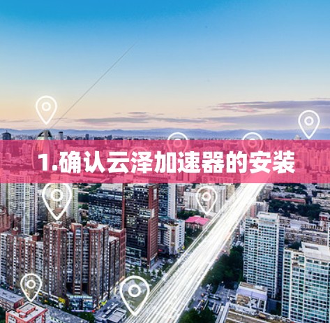 1.确认云泽加速器的安装 1.确认云泽加速器的安装