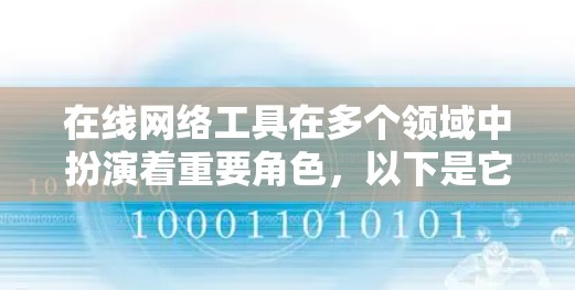 在线网络工具在多个领域中扮演着重要角色，以下是它们的详细分类和分析