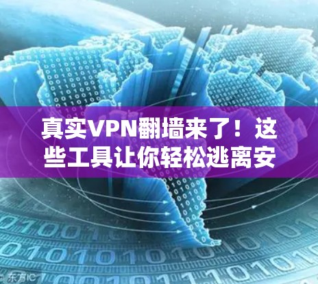 真实VPN翻墙来了!这些工具让你轻松逃离安全陷阱