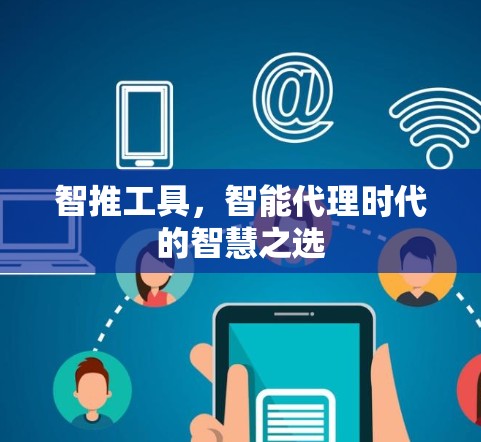 智推工具,智能代理时代的智慧之选