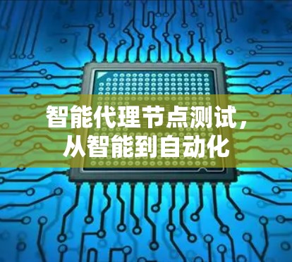 智能代理节点测试,从智能到自动化