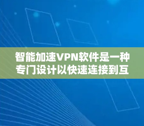 智能加速VPN软件是一种专门设计以快速连接到互联网的VPN服务的工具,旨在为用户提供更快、更安全的访问体验。以下是对智能加速VPN软件的详细分析