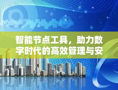 智能节点工具,助力数字时代的高效管理与安全保障