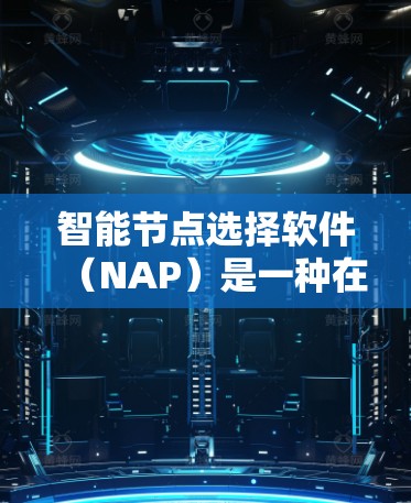 智能节点选择软件(NAP)是一种在项目管理中用于自动选择关键节点的工具,帮助用户快速分析和调整项目节点。以下是详细的步骤指南