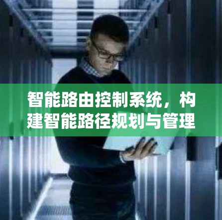 智能路由控制系统，构建智能路径规划与管理的现代解决方案