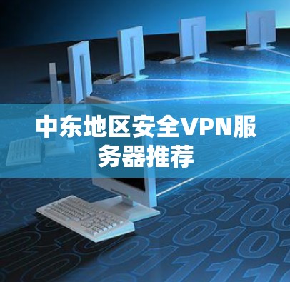 中东地区安全VPN服务器推荐
