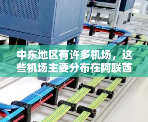 中东地区有许多机场，这些机场主要分布在阿联酋、阿曼和沙特阿拉伯等地。以下是中东主要机场的详细介绍