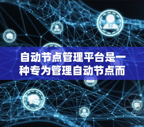 自动节点管理平台是一种专为管理自动节点而设计的系统，旨在优化资源分配和任务调度。以下是该平台的详细信息