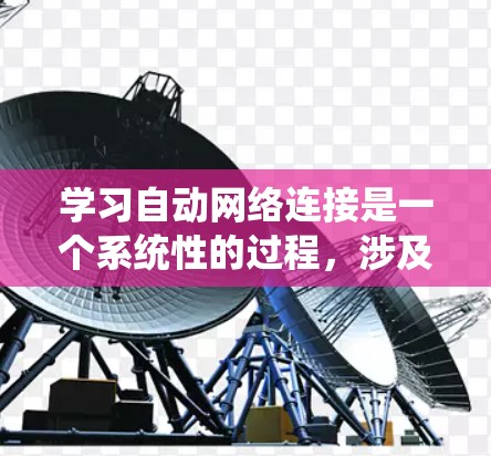 学习自动网络连接是一个系统性的过程，涉及多个步骤和细节。以下是对该过程的详细总结