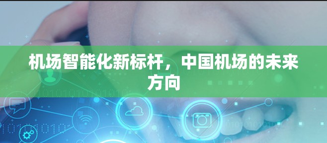 机场智能化新标杆,中国机场的未来方向 机场智能化新标杆,中国机场的未来方向