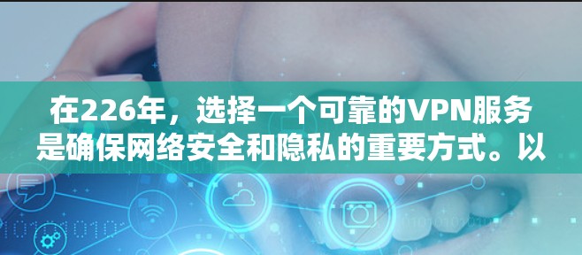 在226年,选择一个可靠的VPN服务是确保网络安全和隐私的重要方式。以下是226年VPN的官方入口建议