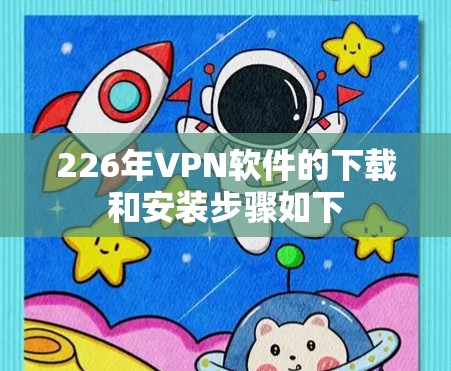 226年VPN软件的下载和安装步骤如下 226年VPN软件的下载和安装步骤如下
