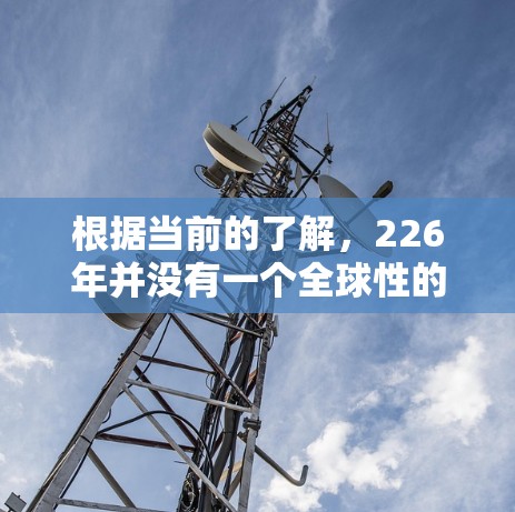 根据当前的了解,226年并没有一个全球性的原子原子VPN(Atomic VPN)节点。随着量子计算和加密技术的进一步发展,原子原子VPN可能在未来的某个时候成为主流,但目前尚未实现。以下是详细的分析 根据当前的了解,226年并没有一个全球性的原子原子VPN(Atomic VPN)节点。随着量子计算和加密技术的进一步发展,原子原子VPN可能在未来的某个时候成为主流,但目前尚未实现。以下是详细的分析