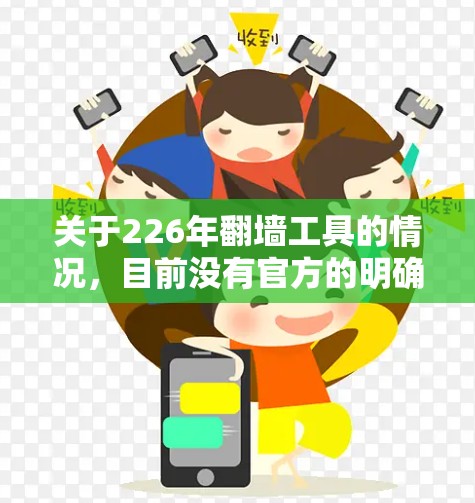 关于226年翻墙工具的情况,目前没有官方的明确政策或法规涉及翻墙工具的翻墙行为。以下是一些可能的分析和信息