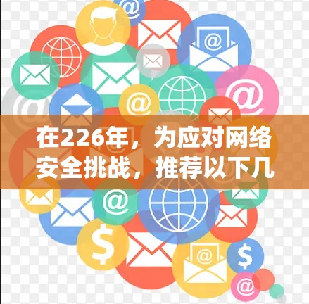 在226年，为应对网络安全挑战，推荐以下几种翻墙工具和相关解决方案，以帮助绕过网站的安全性